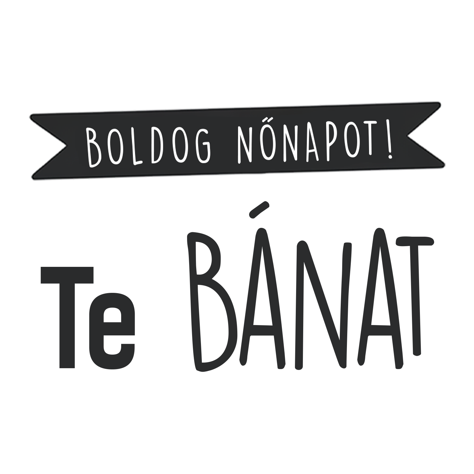 Te bánat - Nőnap 2025.png